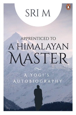 Apprenticed to a Himalayan Master: A Yogi's Autobiography - M, Sri