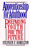 Apprenticeship for Adulthood: Preparing Youth for the Future - Hamilton, Stephen F, Dr.