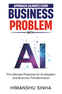Approach (Almost) Every Business Problem with A.I., The Ultimate Playbook for AI Adoption and Business Transformation