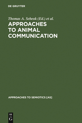Approaches to Animal Communication - Sebeok, Thomas A (Editor), and Ramsay, Alexandra (Editor)