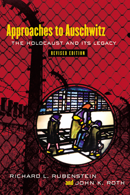 Approaches to Auschwitz, Revised Edition: The Holocaust and Its Legacy - Rubenstein, Richard L, and Roth, John K