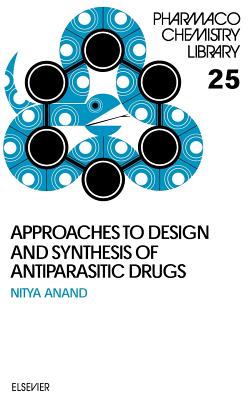 Approaches to Design and Synthesis of Antiparasitic Drugs: Volume 25 - Anand, N (Editor), and Sharma+, S (Editor)