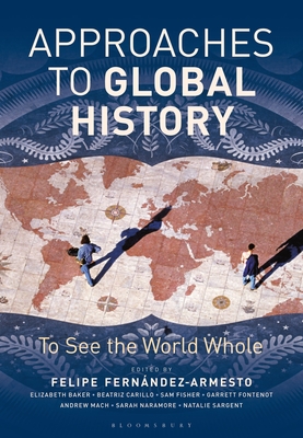 Approaches to Global History: To See the World Whole - Fernandez-Armesto, Felipe (Editor)