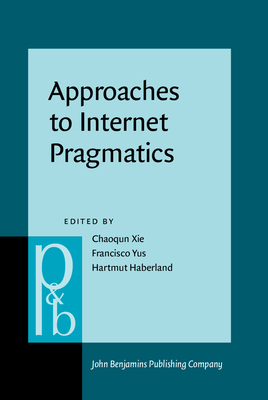 Approaches to Internet Pragmatics: Theory and Practice - Xie, Chaoqun (Editor), and Yus, Francisco (Editor), and Haberland, Hartmut (Editor)