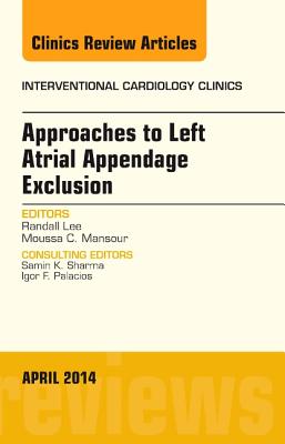 Approaches to Left Atrial Appendage Exclusion, an Issue of Interventional Cardiology Clinics: Volume 3-2 - Lee, Randall