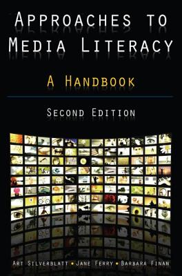 Approaches to Media Literacy: A Handbook: A Handbook - Silverblatt, Art, and Ferry, Jane, and Finan, Barbara