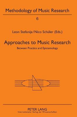 Approaches to Music Research: Between Practice and Epistemology - Schler, Nico (Editor), and Stefanija, Leon (Editor)