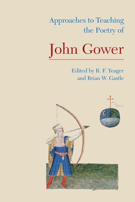 Approaches to Teaching the Poetry of John Gower - Yeager, R F (Editor), and Gastle, Brian W (Editor)