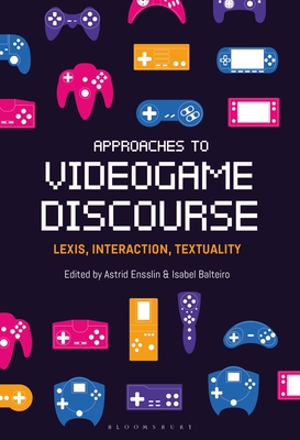Approaches to Videogame Discourse: Lexis, Interaction, Textuality - Ensslin, Astrid (Editor), and Balteiro, Isabel (Editor)