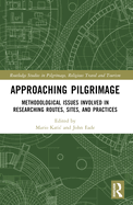 Approaching Pilgrimage: Methodological Issues Involved in Researching Routes, Sites and Practices