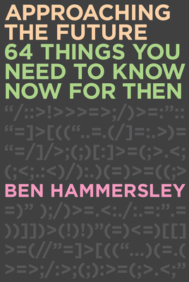 Approaching the Future: 64 Things You Need to Know Now for Then - Hammersley, Ben