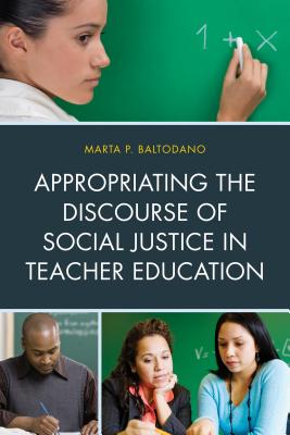 Appropriating the Discourse of Social Justice in Teacher Education - Baltodano, Marta P