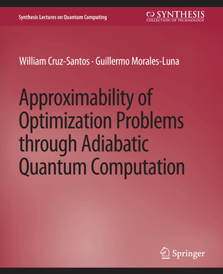 Approximability of Optimization Problems through Adiabatic Quantum Computation - Cruz-Santos, William, and Morales-Luna, Guillermo