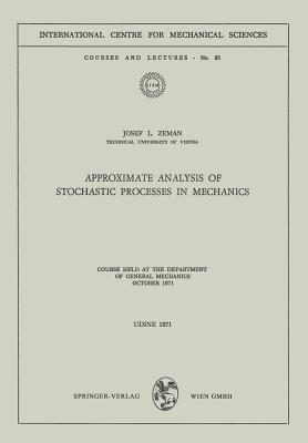 Approximate Analysis of Stochastic Processes in Mechanics: Course Held at the Department of General Mechanics October 1971 - Zeman, Josef L