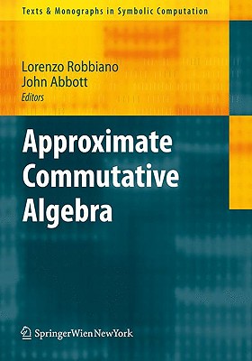 Approximate Commutative Algebra - Robbiano, Lorenzo (Editor), and Abbott, John (Editor)