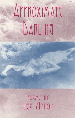 Approximate Darling: Poems - Upton, Lee