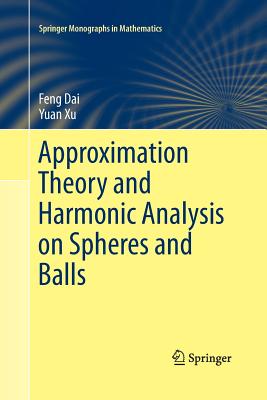 Approximation Theory and Harmonic Analysis on Spheres and Balls - Dai, Feng, and Xu, Yuan