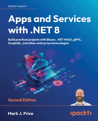 Apps and Services with .NET 8: Build practical projects with Blazor, .NET MAUI, gRPC, GraphQL, and other enterprise technologies - Price, Mark J.