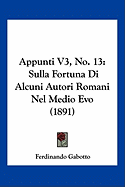 Appunti V3, No. 13: Sulla Fortuna Di Alcuni Autori Romani Nel Medio Evo (1891)