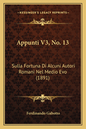 Appunti V3, No. 13: Sulla Fortuna Di Alcuni Autori Romani Nel Medio Evo (1891)