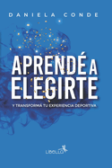 Aprend? a Elegirte: Y transform tu experiencia deportiva