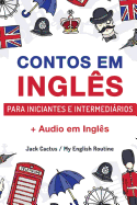 Aprenda Ingles Com Contos Incriveis Para Iniciantes E Intermediarios: Melhore Sua Habilidade de Leitura E Compreensao Auditiva Em Ingles