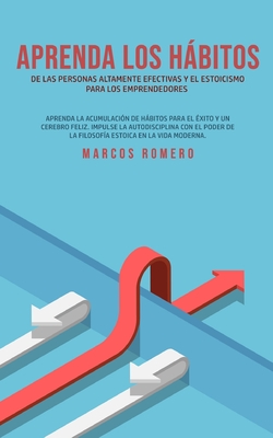 Aprenda los hbitos de las personas altamente efectivas y el estoicismo para los emprendedores - Romero, Marcos