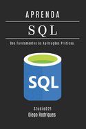 APRENDA SQL - Edio 2025: Domine Consultas Avanadas com Performance Escalvel. Dos Fundamentos s Aplicaes Prticas.
