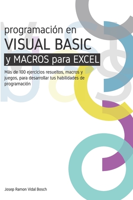Aprenda Visual Bsic (Vba) Y Macros Para Excel: Ms de 100 ejercicios resueltos, macros y juegos, para desarrollar tus habilidades de programacin - Vidal Bosch, Josep Ramon