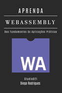 APRENDA WebAssembly: Construa Aplica??es Performticas com C?digo Nativo. Dos Fundamentos ?s Aplica??es Prticas - Edi??o 2025