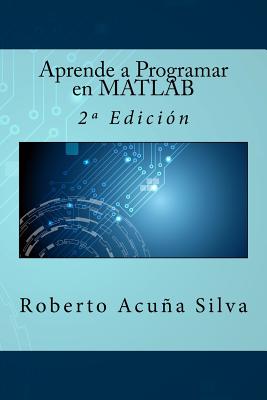 Aprende a Programar en MATLAB: 2a Edici?n - Campus Academy, It (Editor), and Acuna Silva, Roberto