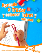 Aprende a trazar y colorear letras y nmeros - libro de actividades preescolar para nios de 2 a 4 aos: Cuaderno de actividades infantiles para aprender letras y nmeros en casa.