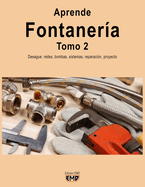 Aprende Fontanera. Tomo 2: Desage, redes, bombas, sistemas, reparacin, proyecto