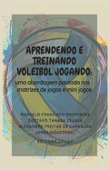 Aprendendo E Treinando Voleibol Jogando: : Uma Abordagem de Pautada NAS Matrizes de Jogos E Mini Jogos