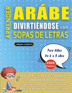 APRENDER AR?BE DIVIRTI?NDOSE CON SOPAS DE LETRAS - Para Nios de 6 a 8 aos - Descubre C?mo Mejorar tu Vocabulario con 2000 Palabras Escondidas y Practica en Casa - 100 Cuadr?culas de Juego - Material de Aprendizaje y Folleto de Actividades