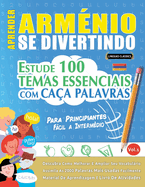 Aprender Arm?nio Se Divertindo! - Para Principiantes: Fcil a Interm?dio - Estude 100 Temas Essenciais Com Ca?a Palavras - Vol.1