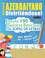 Aprender Azerbaiyano Divirtindose! - Para Adultos: Fcil a Avanzado - Estudia 100 Temticas Esenciales Con Sopas de Letras - Vol.1
