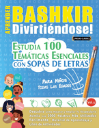 Aprender Bashkir Divirtindose! - Para Nios: Todas Las Edades - Estudia 100 Temticas Esenciales Con Sopas de Letras - Vol.1
