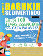 Aprender Bashkir Se Divertindo! - N?vel Avan?ados: Intermedirio a Dif?cil - Estude 100 Temas Essenciais Com Ca?a Palavras - Vol.1