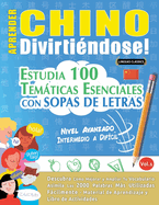 Aprender Chino Divirti?ndose! - Nivel Avanzado: Intermedio a Dif?cil - Estudia 100 Temticas Esenciales Con Sopas de Letras - Vol.1
