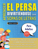 APRENDER EL PERSA DIVIRTI?NDOSE CON SOPAS DE LETRAS - PARA ADULTOS - Descubre C?mo Mejorar tu Vocabulario con 2000 Palabras Escondidas y Practica en Casa - 100 Cuadr?culas de Juego - Material de Aprendizaje y Folleto de Actividades