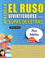 APRENDER EL RUSO DIVIRTI?NDOSE CON SOPAS DE LETRAS - PARA ADULTOS - Descubre C?mo Mejorar tu Vocabulario con 2000 Palabras Escondidas y Practica en Casa - 100 Cuadr?culas de Juego - Material de Aprendizaje y Folleto de Actividades