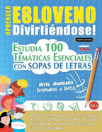 Aprender Esloveno Divirtindose! - Nivel Avanzado: Intermedio a Difcil - Estudia 100 Temticas Esenciales Con Sopas de Letras - Vol.1
