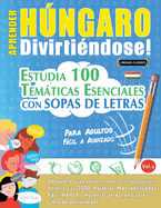 Aprender Hngaro Divirti?ndose! - Para Adultos: Fcil a Avanzado - Estudia 100 Temticas Esenciales Con Sopas de Letras - Vol.1