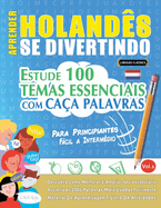 Aprender Holands Se Divertindo! - Para Principiantes: Fcil a Intermdio - Estude 100 Temas Essenciais Com Caa Palavras - Vol.1