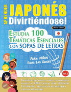 Aprender Japons Divirtindose! - Para Nios: Todas Las Edades - Estudia 100 Temticas Esenciales Con Sopas de Letras - Vol.1