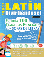 Aprender Latn Divirtindose! - Para Adultos: Fcil a Avanzado - Estudia 100 Temticas Esenciales Con Sopas de Letras - Vol.1