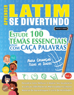 Aprender Latim Se Divertindo! - Para Crianas: Todas as Idades - Estude 100 Temas Essenciais Com Caa Palavras - Vol.1