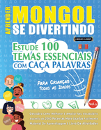 Aprender Mongol Se Divertindo! - Para Crianas: Todas as Idades - Estude 100 Temas Essenciais Com Caa Palavras - Vol.1