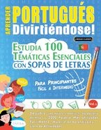 Aprender Portugus Divirtindose! - Para Principiantes: Fcil a Intermedio - Estudia 100 Temticas Esenciales Con Sopas de Letras - Vol.1